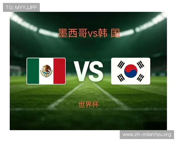 墨西哥vs韩国世界杯比分结果全解析:比赛亮点与战术分析 墨西哥vs韩国世界杯比分结果全解析:比赛亮点与战术分析